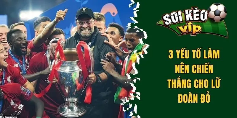 Liverpool Vô Địch C1 Bao Nhiêu Lần - Khám Phá Từ A Đến Z 3 3 yếu tố làm nên chiến thắng cho Lữ đoàn Đỏ