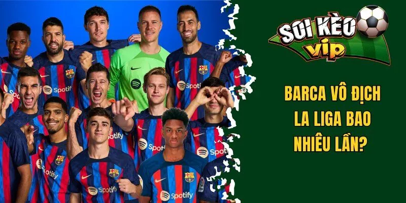 Barca vô địch La Liga bao nhiêu lần