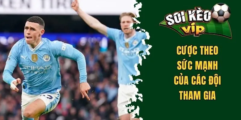 Soi Kèo Man City - Một Số Mẹo Thành Công Từ Chuyên Gia 3 Cược theo sức mạnh của các đội tham gia