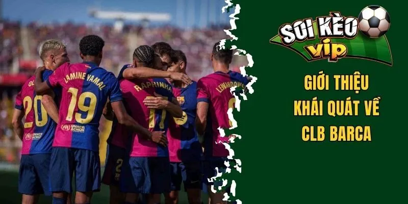 Soi Kèo Barca - Các Gợi Ý Đặt Cược Hay Và Chuẩn Xác Nhất 1 Giới thiệu khái quát về CLB Barca