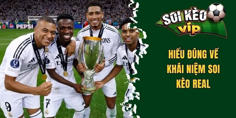 Soi Kèo Real - Một Vài Kinh Nghiệm Cực Hay Và Chính Xác 2 Hiểu đúng về khái niệm soi kèo Real