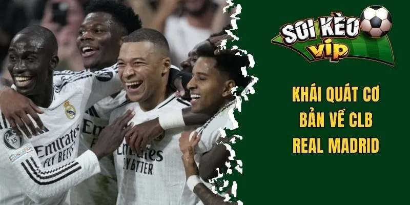Soi Kèo Real - Một Vài Kinh Nghiệm Cực Hay Và Chính Xác 1 Khái quát cơ bản về CLB Real Madrid