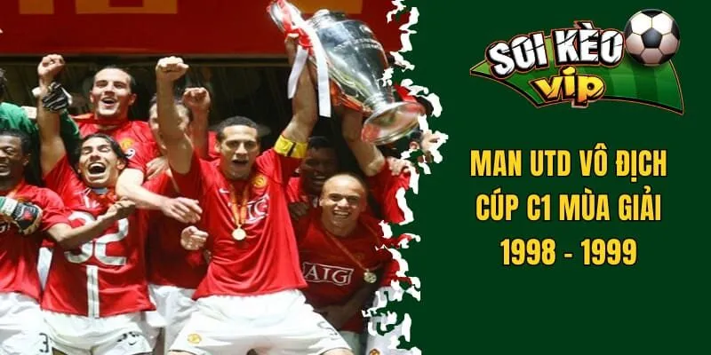 Man Utd Vô Địch C1 Bao Nhiêu Lần? Khám Phá Thành Tích CLB 2 Man Utd vô địch C1 lần thứ 2 tại mùa giải 1998 - 1999