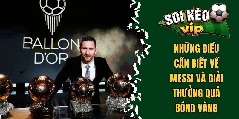 Messi Có Bao Nhiêu Quả Bóng Vàng - Kỷ Lục Khó Vượt Qua 1 Những điều cần biết về Messi và giải thưởng quả bóng vàng