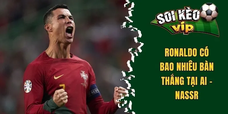 Ronaldo Có Bao Nhiêu Bàn Thắng Trong Sự Nghiệp Thi Đấu? 2 Ronaldo có bao nhiêu bàn thắng tại AI - Nassr