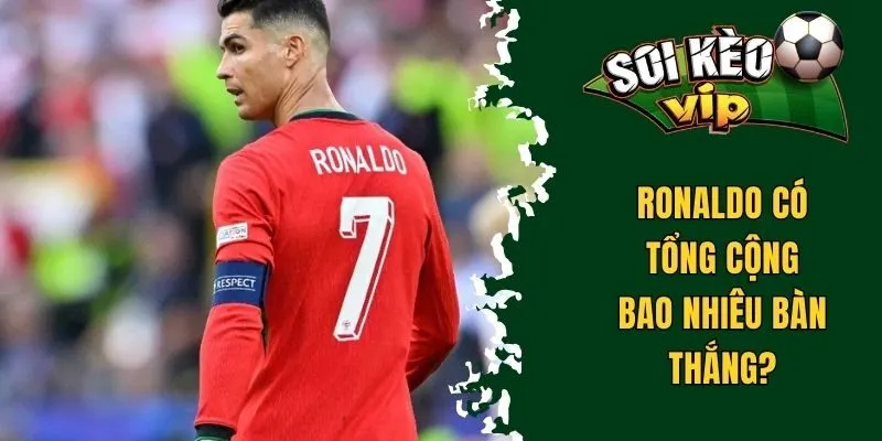 Ronaldo Có Bao Nhiêu Bàn Thắng Trong Sự Nghiệp Thi Đấu? 1 Ronaldo có tổng cộng bao nhiêu bàn thắng?