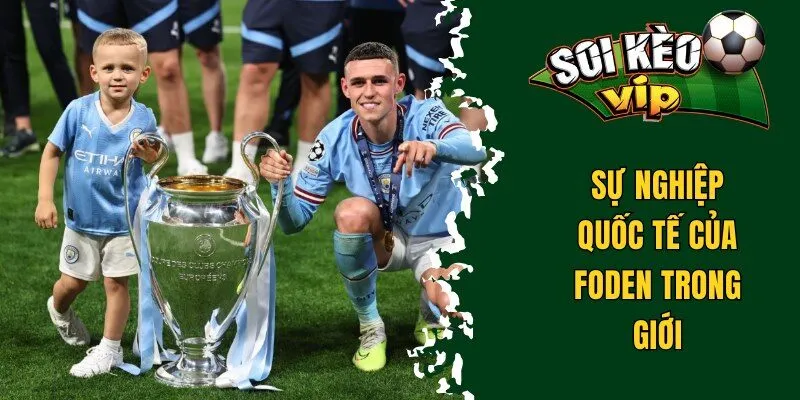 Tiểu Sử Foden - Ngôi Sao Tương Lai Của Manchester City 2 Sự nghiệp quốc tế của Foden trong giới