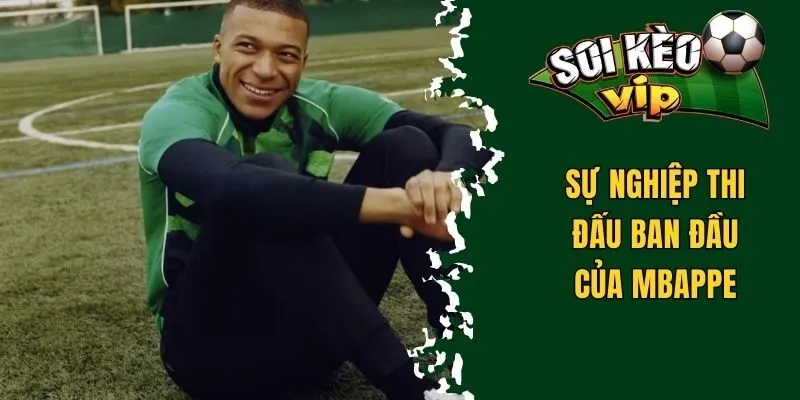 Tiểu Sử Mbappe - Các Thông Tin Về Sự Nghiệp, Thành Tích 2 Sự nghiệp thi đấu ban đầu của Mbappe