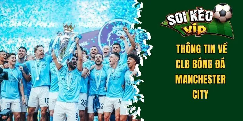 Giải Đáp MC Có Bao Nhiêu Cúp Vô Địch Các Giải Đấu Quốc Tế 1 Thông tin về CLB Man City