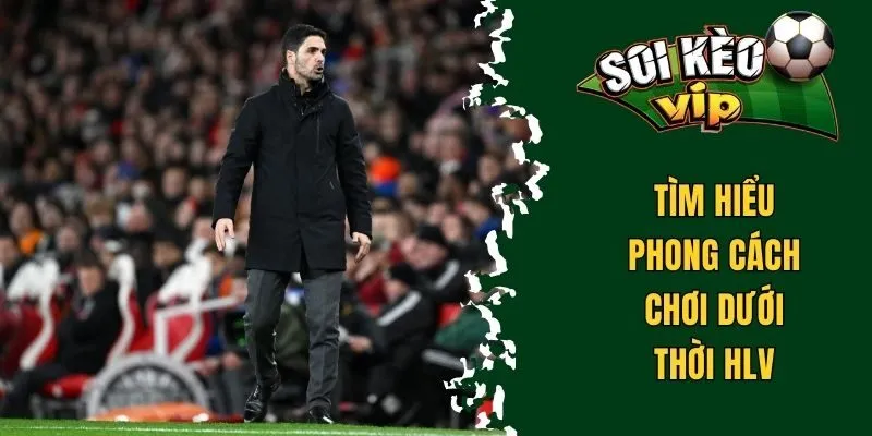 Soi Kèo Arsenal - Yếu Tố Cần Cân Nhắc Để Dự Đoán Chuẩn 3 Tìm hiểu phong cách chơi dưới thời HLV