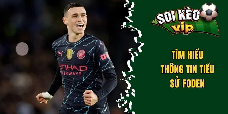 Tiểu Sử Foden - Ngôi Sao Tương Lai Của Manchester City 1 Tìm hiểu thông tin tiểu sử Foden