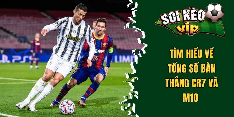 Messi Và Ronaldo Ai Goat - Siêu Sao Nào Có Giá Trị Hơn? 1 Tìm hiểu về tổng số bàn thắng của Messi và Ronaldo