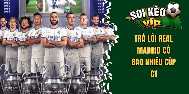 CLB Real Madrid Có Bao Nhiêu Cúp C1? Cột Mốc Thành Tích 2 Trả lời Real Madrid có bao nhiêu Cúp C1