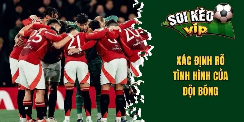 Soi Kèo Mu - Tìm Hiểu Về Các Thị Trường Và Mẹo Cược Chuẩn 2 Xác định được tình hình của đội bóng