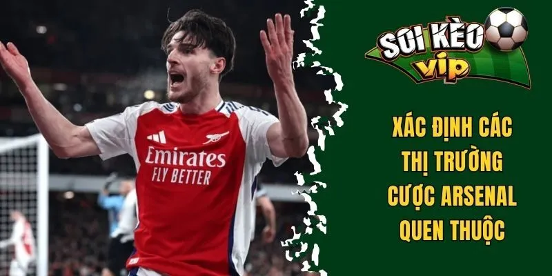 Soi Kèo Arsenal - Yếu Tố Cần Cân Nhắc Để Dự Đoán Chuẩn 2 Xác định thị trường cược Arsenal quen thuộc